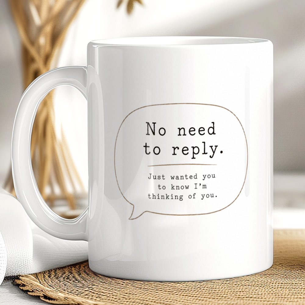 Thinking of You Mug – No Need to Reply Coffee Cup